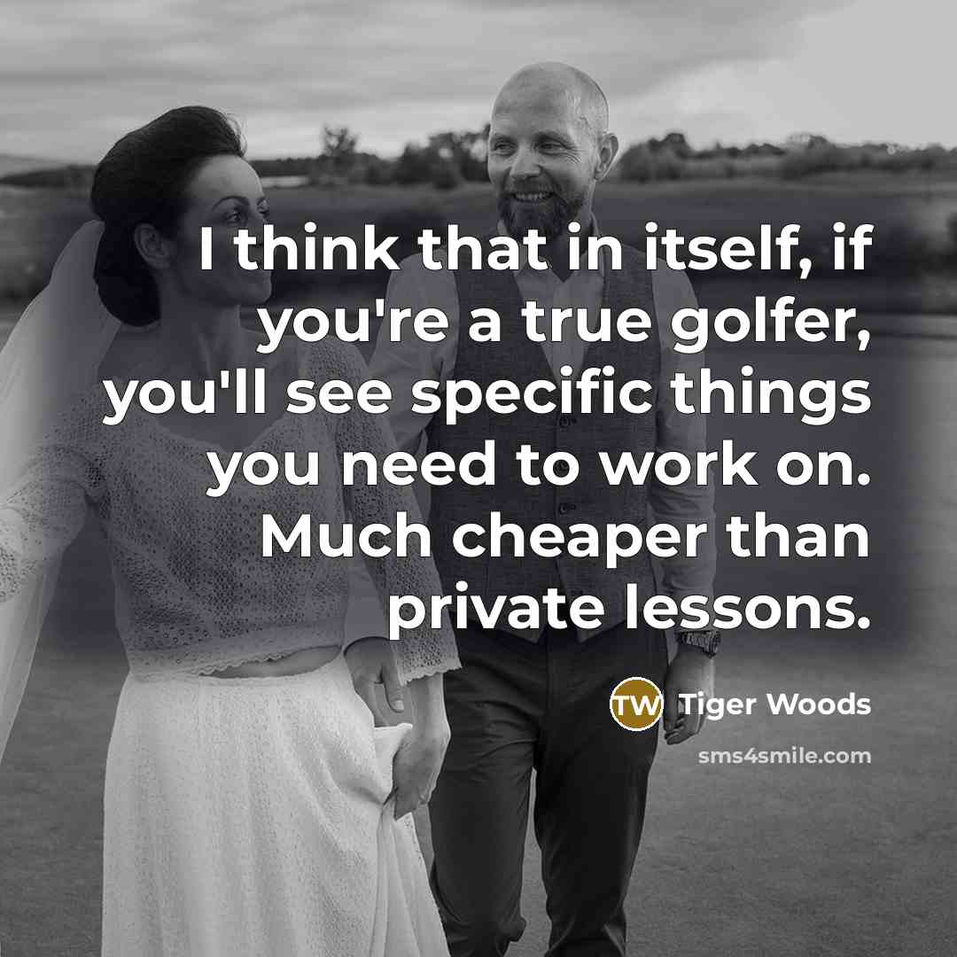 “I think that in itself, if you're a true golfer,…” quote by Tiger Woods