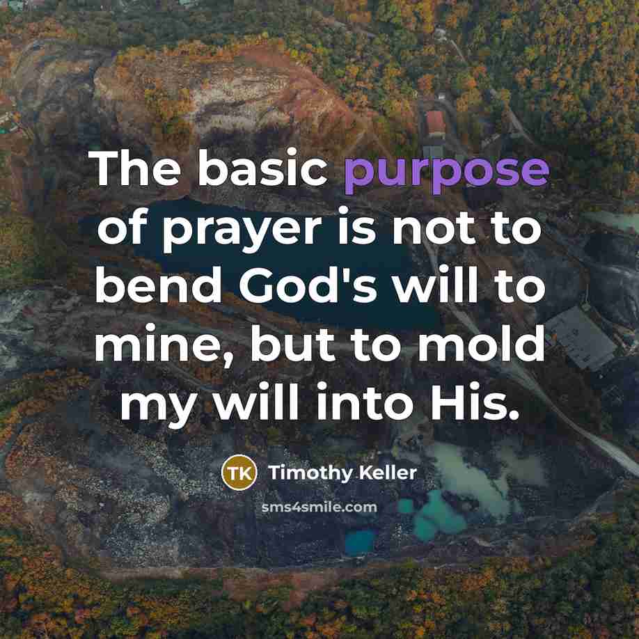 “The basic purpose of prayer is not to bend God's…” quote by Timothy Keller