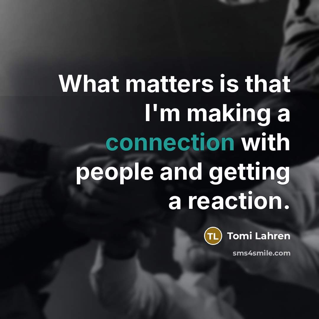 “What matters is that I'm making a connection with people…” quote by Tomi Lahren