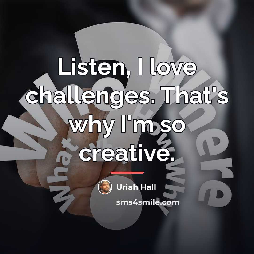 “Listen, I love challenges. That's why I'm so creative.…” quote by Uriah Hall
