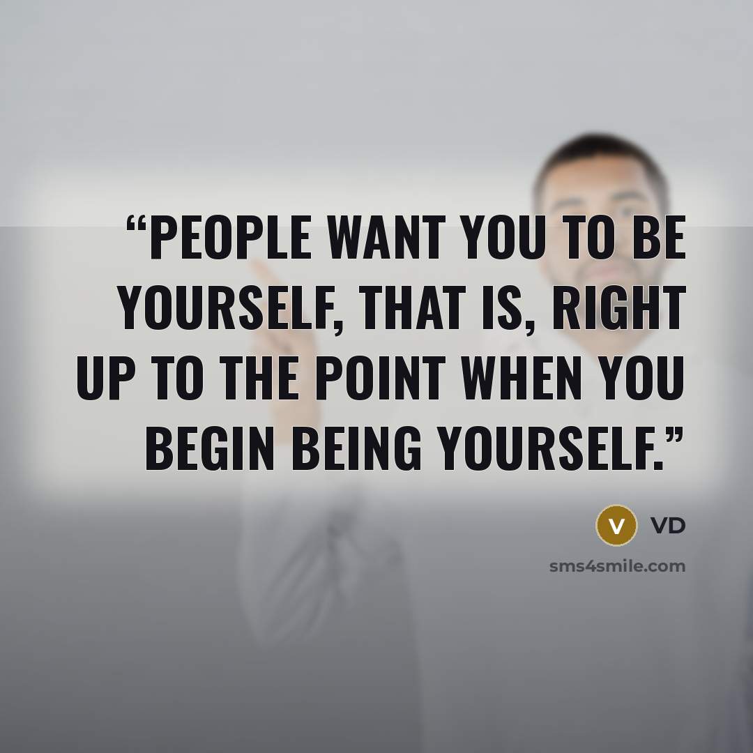 “People want you to be yourself, that is, right up to the point when you begin being yourself.” quote by VD