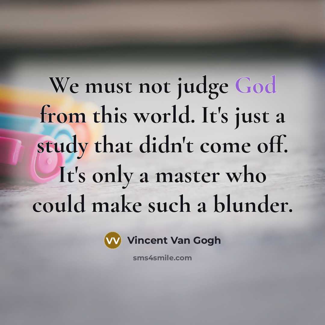 “We must not judge God from this world. It's just…” quote by Vincent Van Gogh