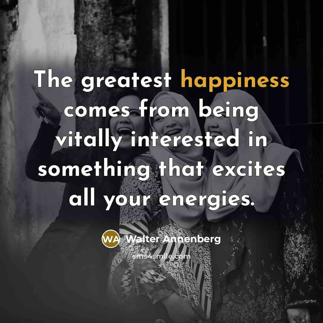 “The greatest happiness comes from being vitally interested in something…” quote by Walter Annenberg