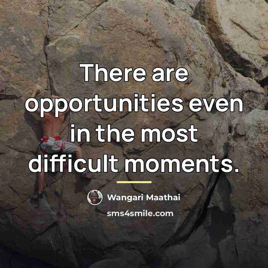 “There are opportunities even in the most difficult moments.…” quote by Wangari Maathai