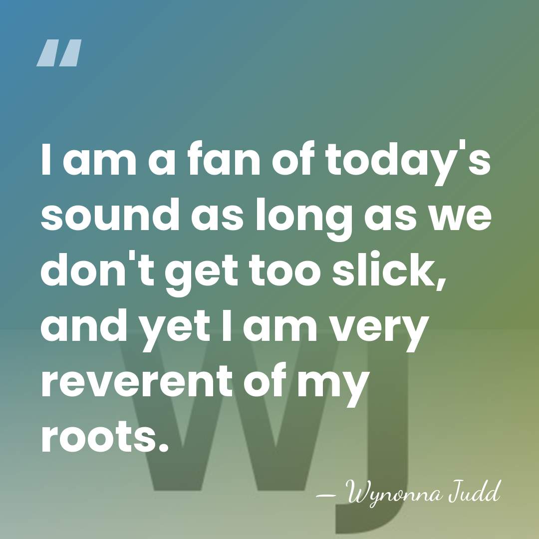 I am a fan of today's sound as long as we don't&hellip; - Wynonna Judd