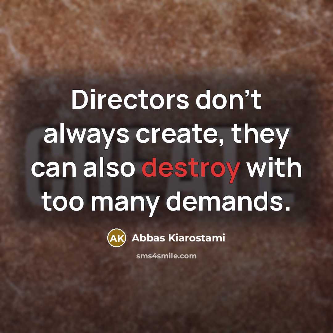“Directors don't always create, they can also destroy with too…” quote by Abbas Kiarostami