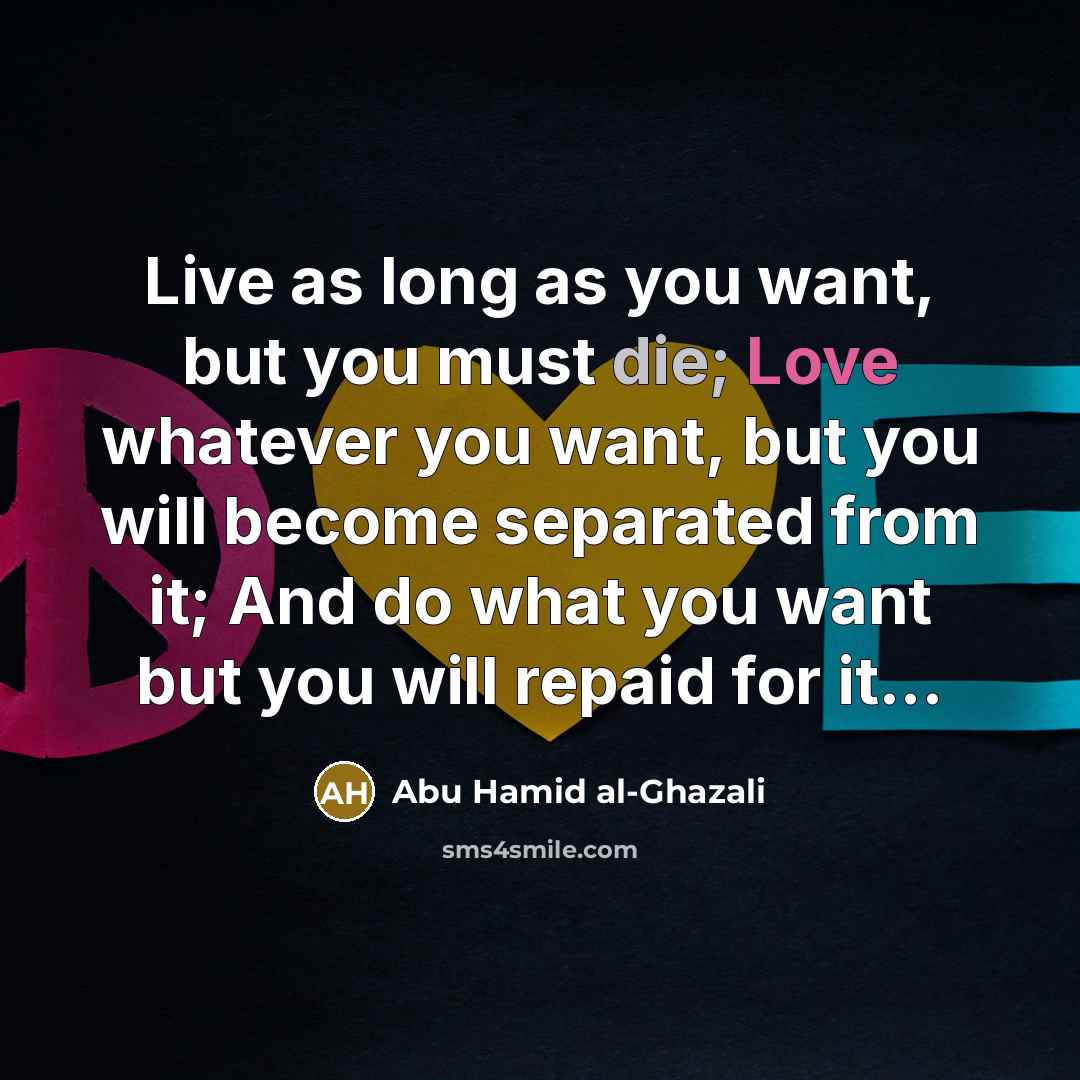 “Live as long as you want, but you must die;…” quote by Abu Hamid al-Ghazali