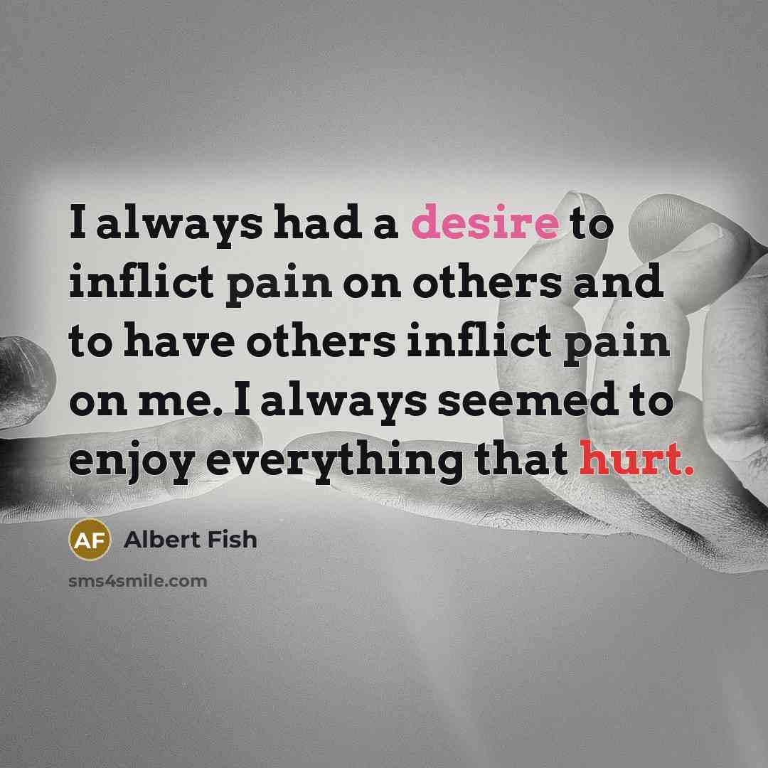 “I always had a desire to inflict pain on others…” quote by Albert Fish