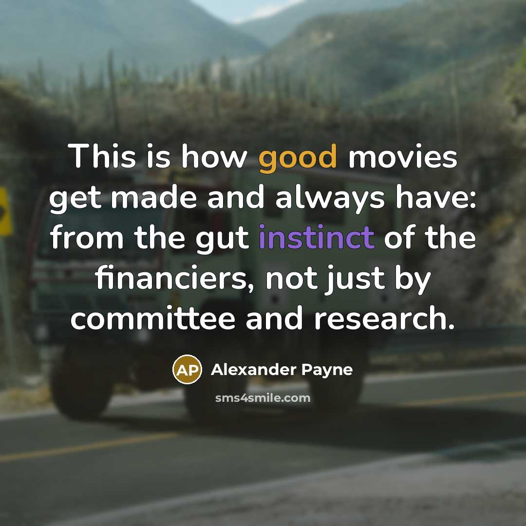“This is how good movies get made and always have:…” quote by Alexander Payne