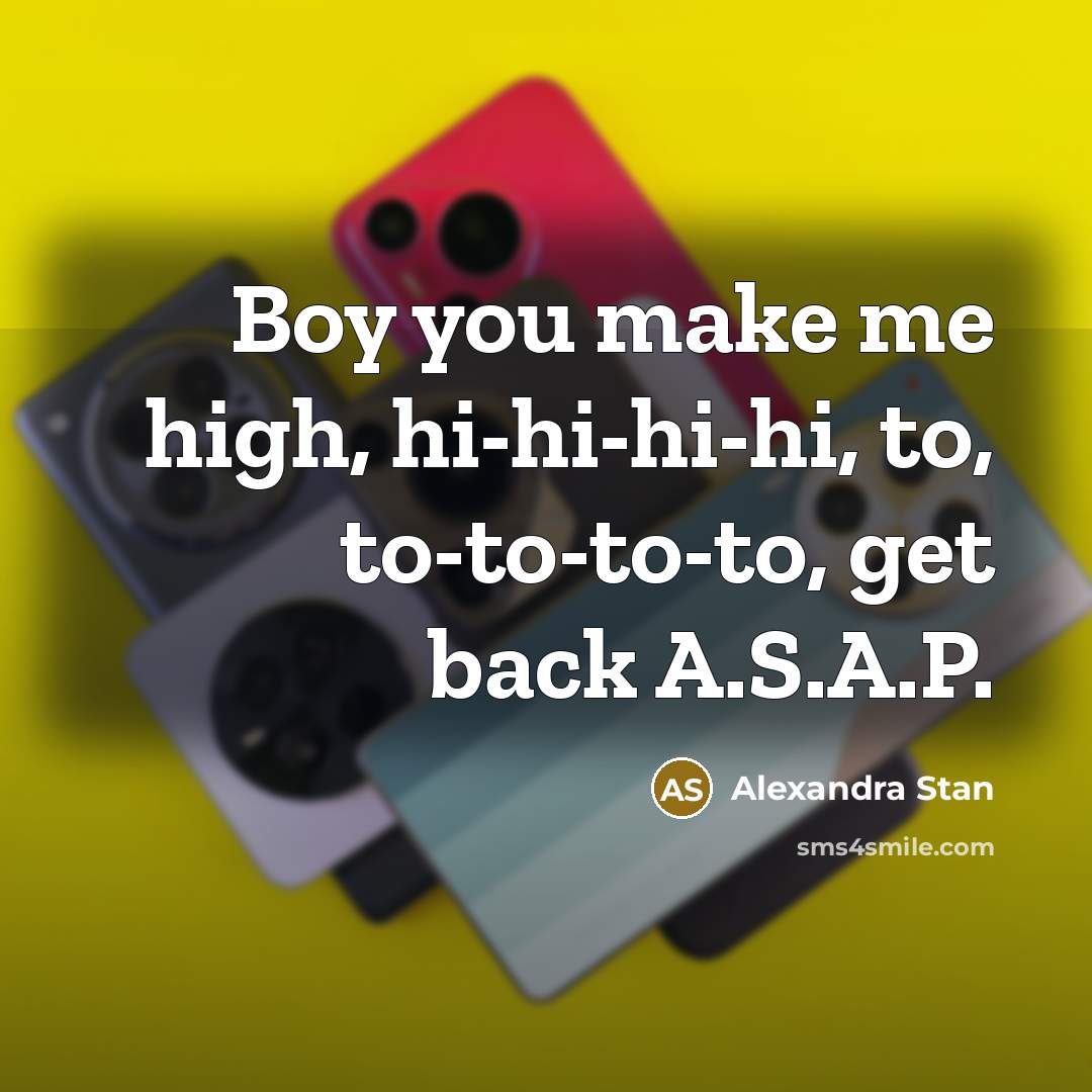 “Boy you make me high, hi-hi-hi-hi, to, to-to-to-to, get back…” quote by Alexandra Stan