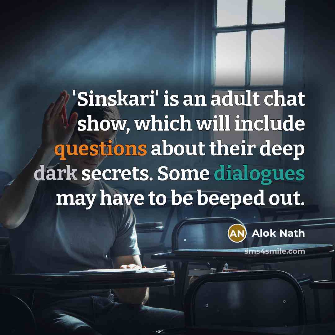 “'Sinskari' is an adult chat show, which will include questions about their deep dark secrets. Some dialogues may have to be beeped out.” quote by Alok Nath