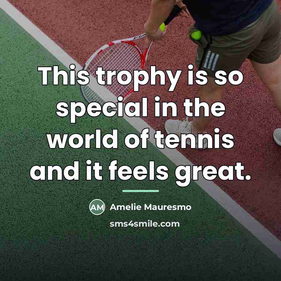 “This trophy is so special in the world of tennis…” quote by Amelie Mauresmo