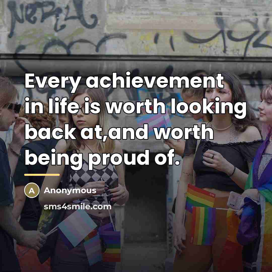 “Every achievement in life is worth looking back at,and worth…” quote by Anonymous