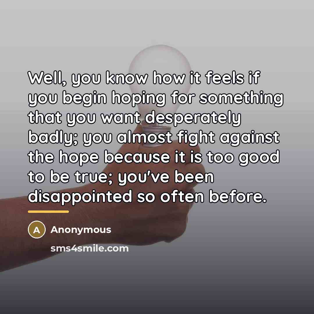 “Well, you know how it feels if you begin hoping…” quote by Anonymous
