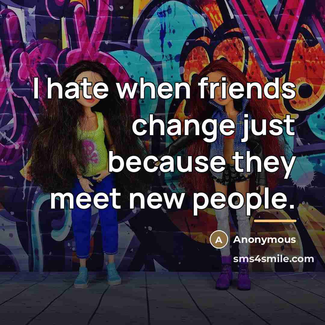 “I hate when friends change just because they meet new…” quote by Anonymous