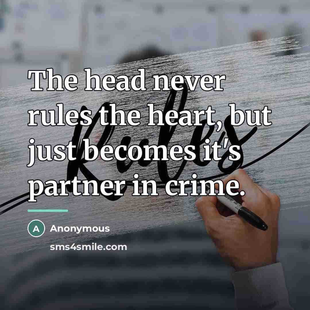 “The head never rules the heart, but just becomes it's…” quote by Anonymous