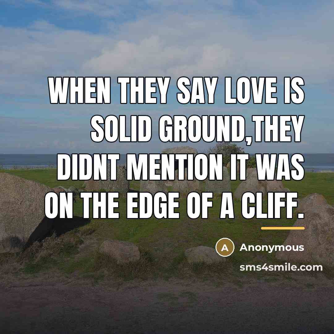 “When they say love is solid ground,they didnt mention it…” quote by Anonymous