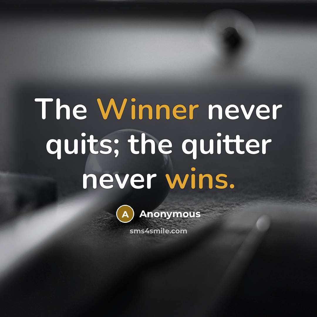 “The Winner never quits; the quitter never wins.” quote by Anonymous
