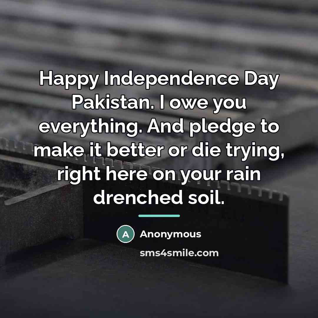 “Happy Independence Day Pakistan. I owe you everything. And pledge…” quote by Anonymous