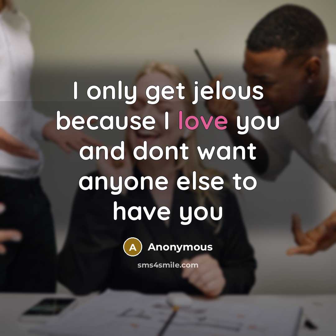 “I only get jelous because I love you and dont…” quote by Anonymous