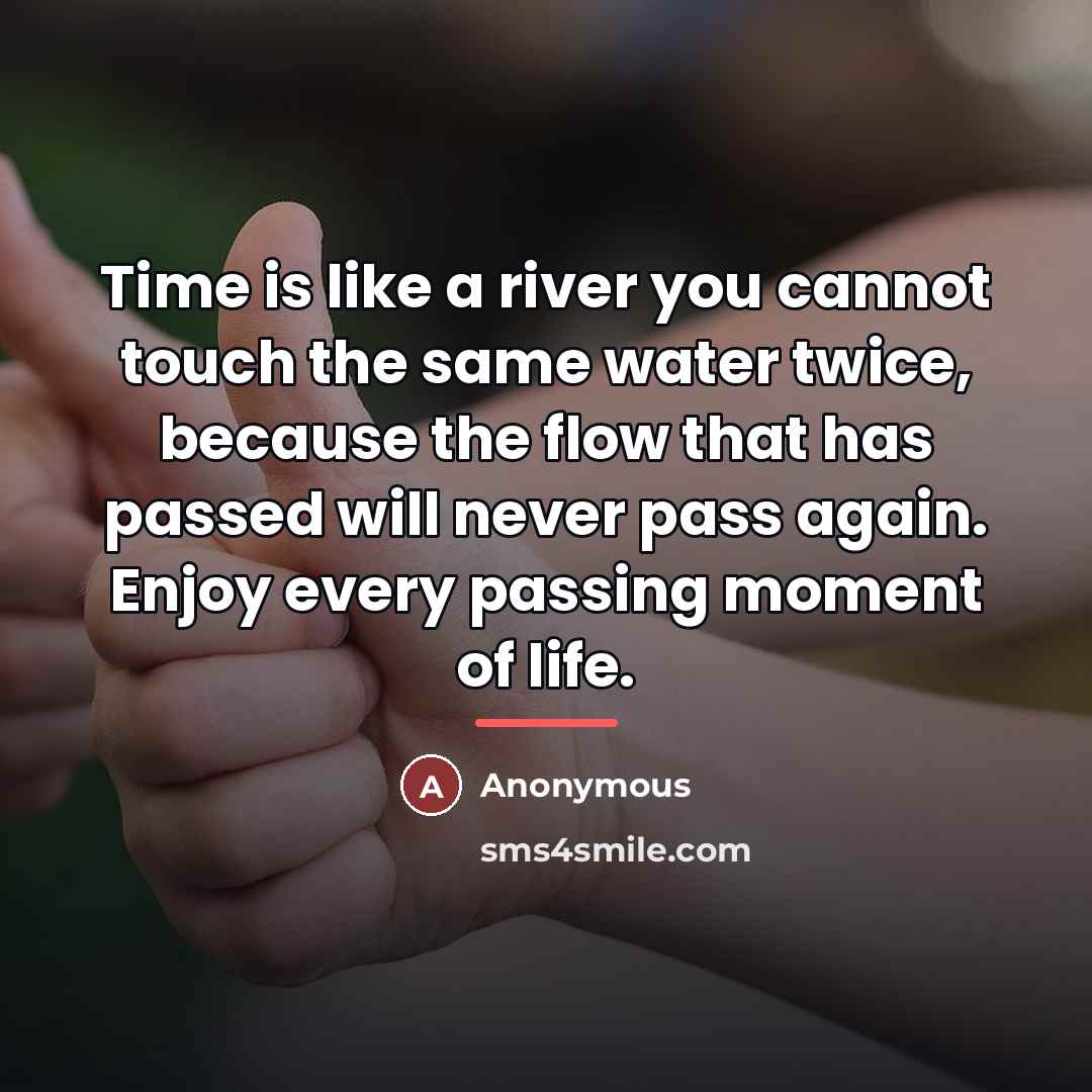 “Time is like a river you cannot touch the same…” quote by Anonymous