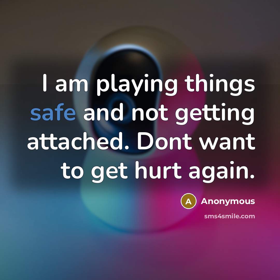 “I am playing things safe and not getting attached. Dont want to get hurt again.” quote by Anonymous