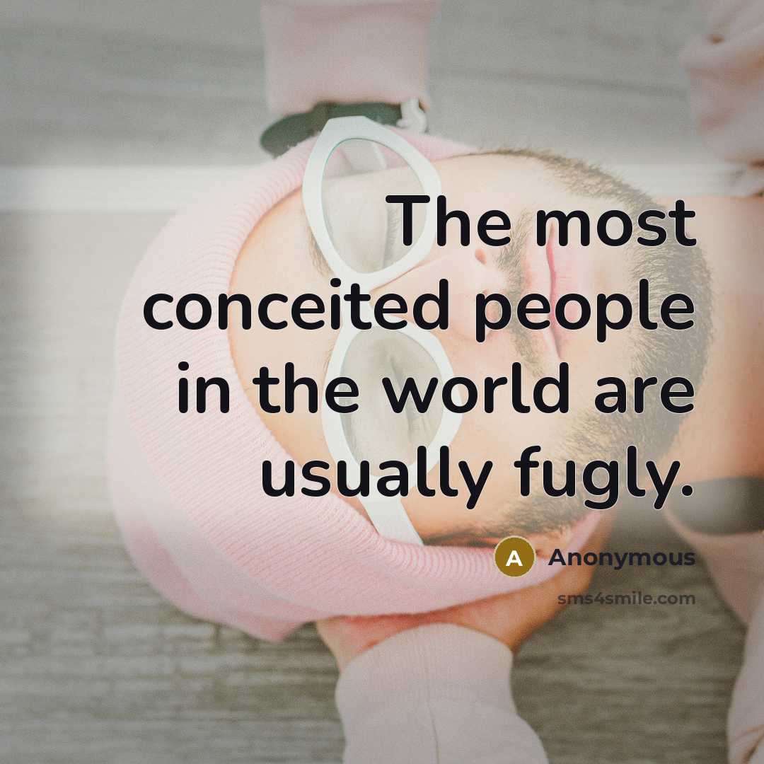 “The most conceited people in the world are usually fugly.…” quote by Anonymous