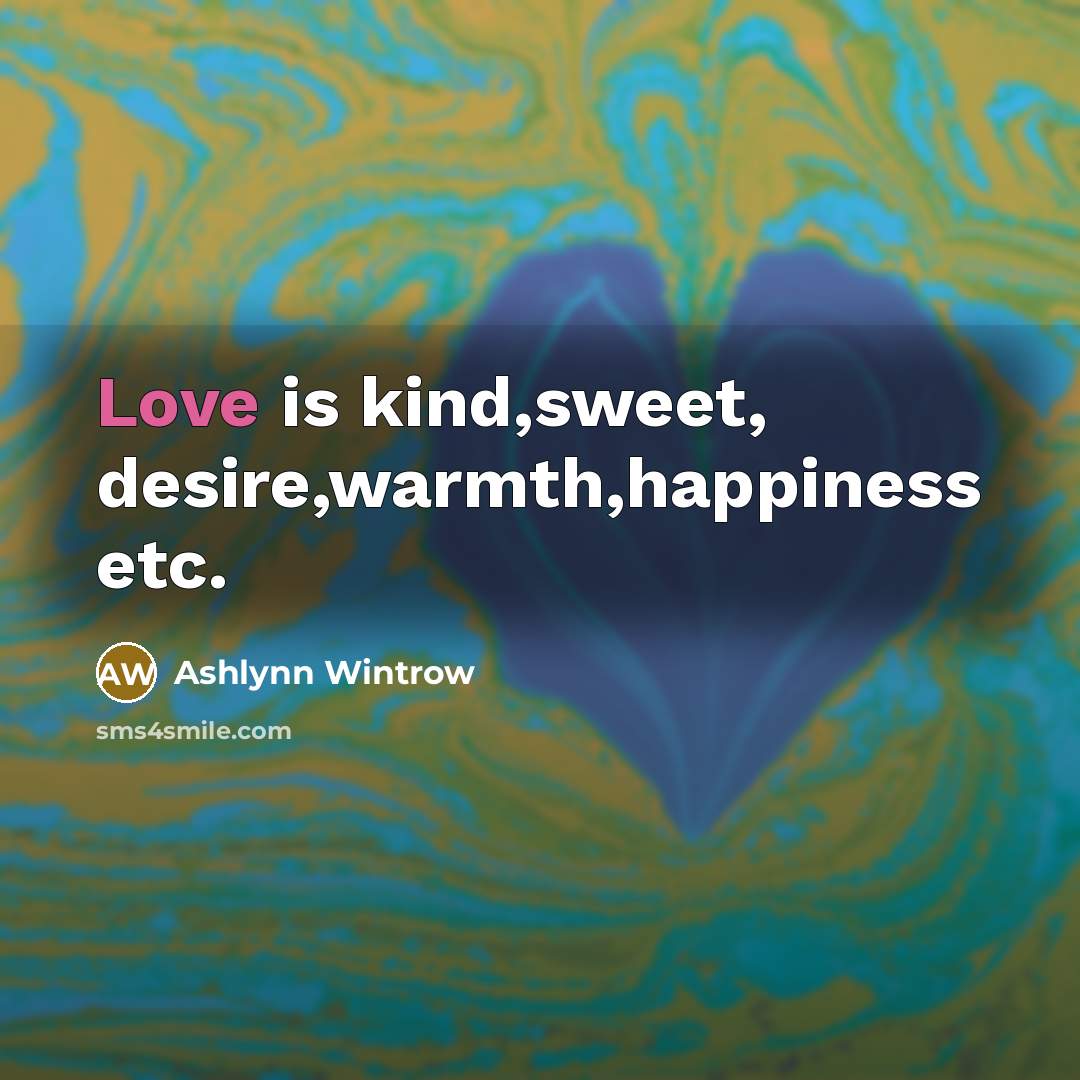 “Love is kind,sweet, desire,warmth,happiness etc.…” quote by Ashlynn Wintrow