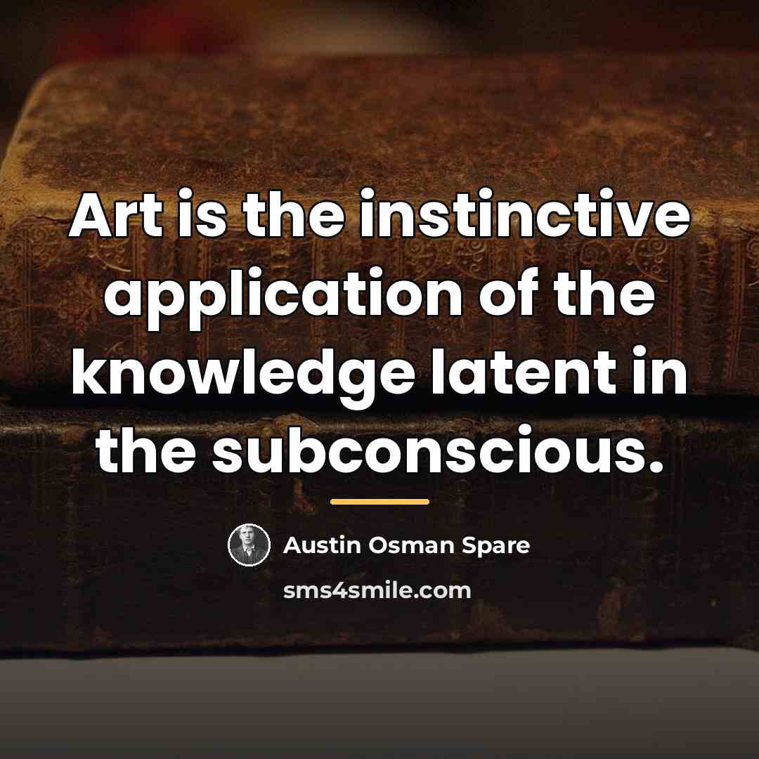 “Art is the instinctive application of the knowledge latent in…” quote by Austin Osman Spare