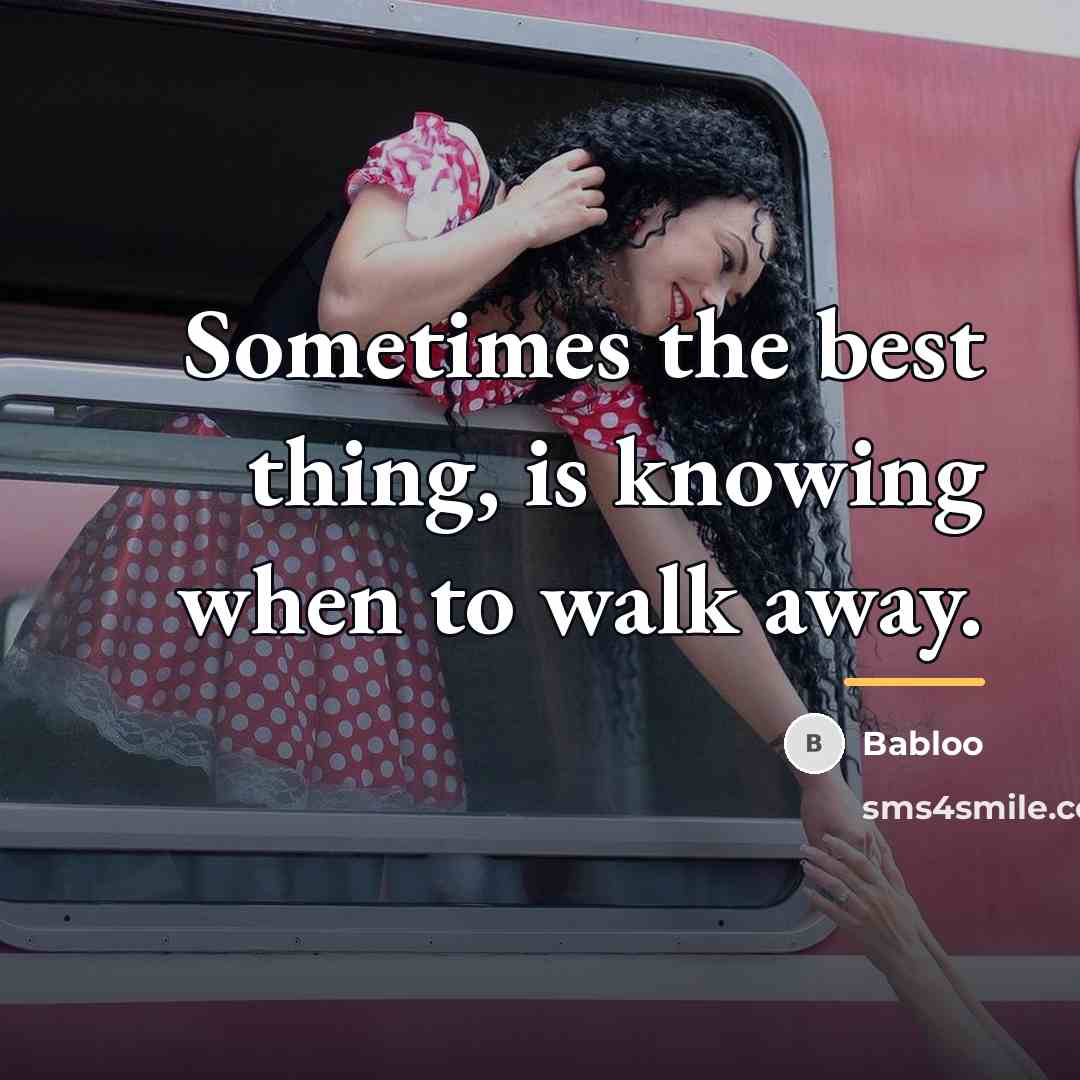 “Sometimes the best thing, is knowing when to walk away.…” quote by Babloo