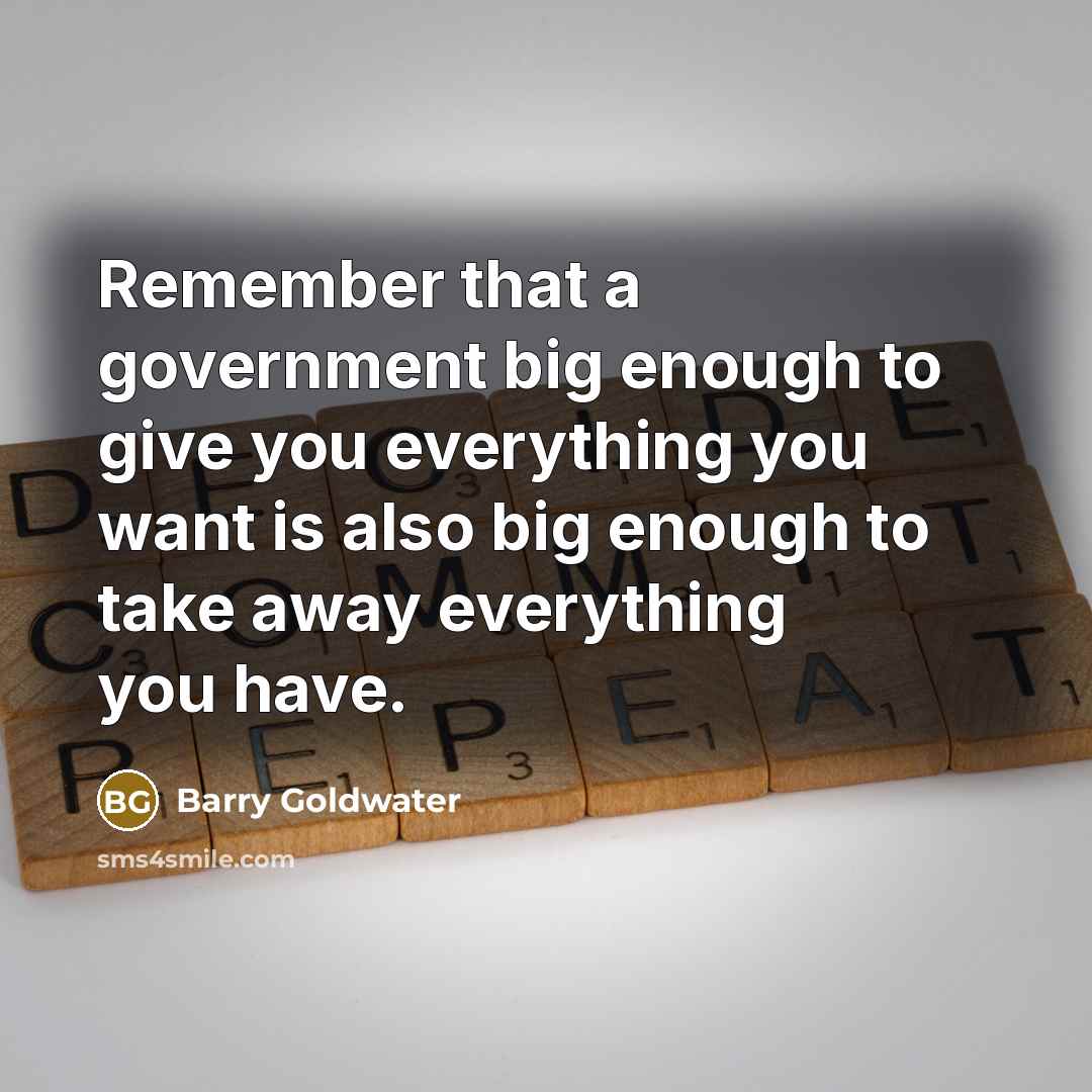 “Remember that a government big enough to give you everything…” quote by Barry Goldwater