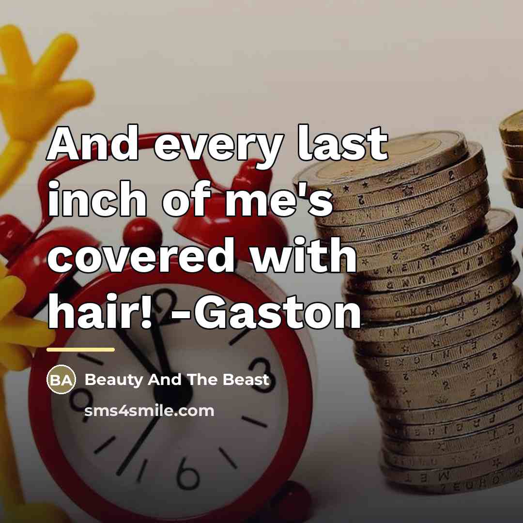“And every last inch of me's covered with hair! -Gaston…” quote by Beauty And The Beast