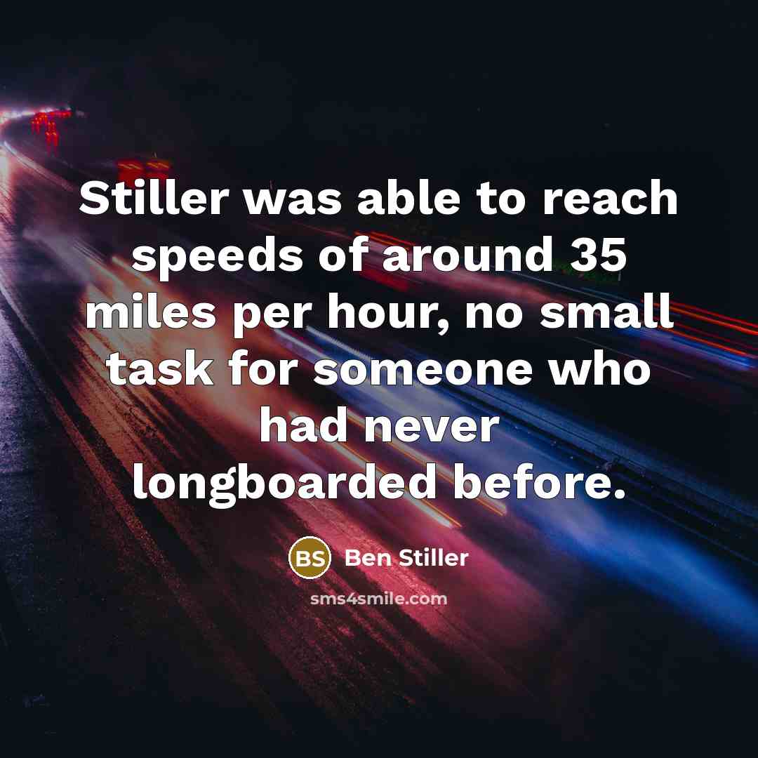 “Stiller was able to reach speeds of around 35 miles…” quote by Ben Stiller