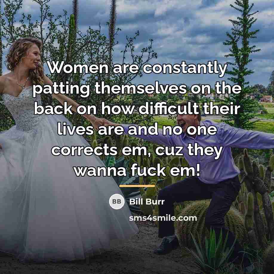 “Women are constantly patting themselves on the back on how…” quote by Bill Burr