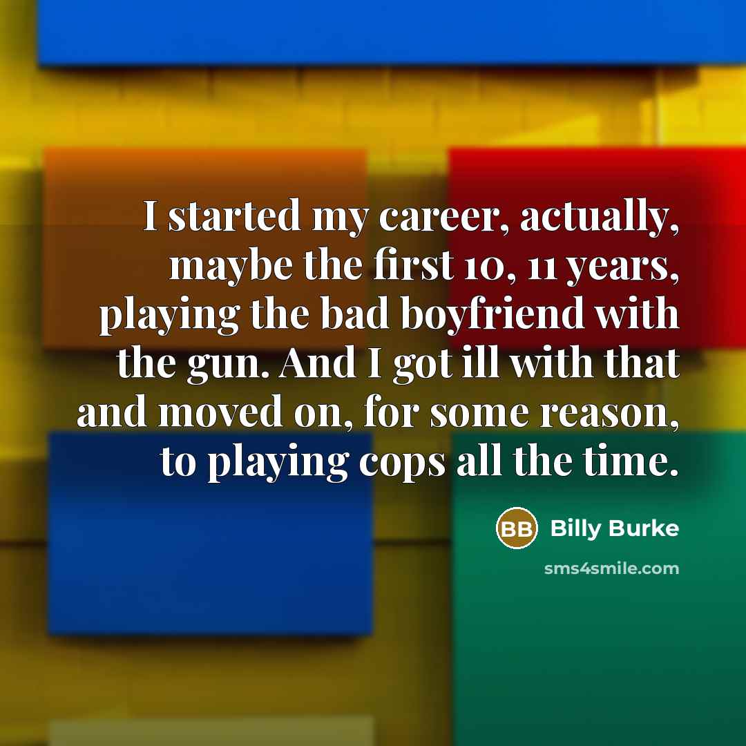 “I started my career, actually, maybe the first 10, 11…” quote by Billy Burke