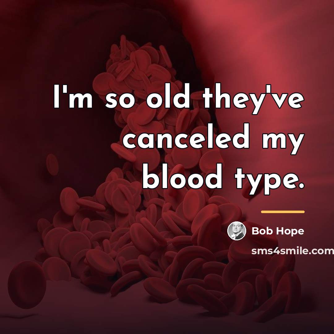 “I'm so old they've canceled my blood type.…” quote by Bob Hope