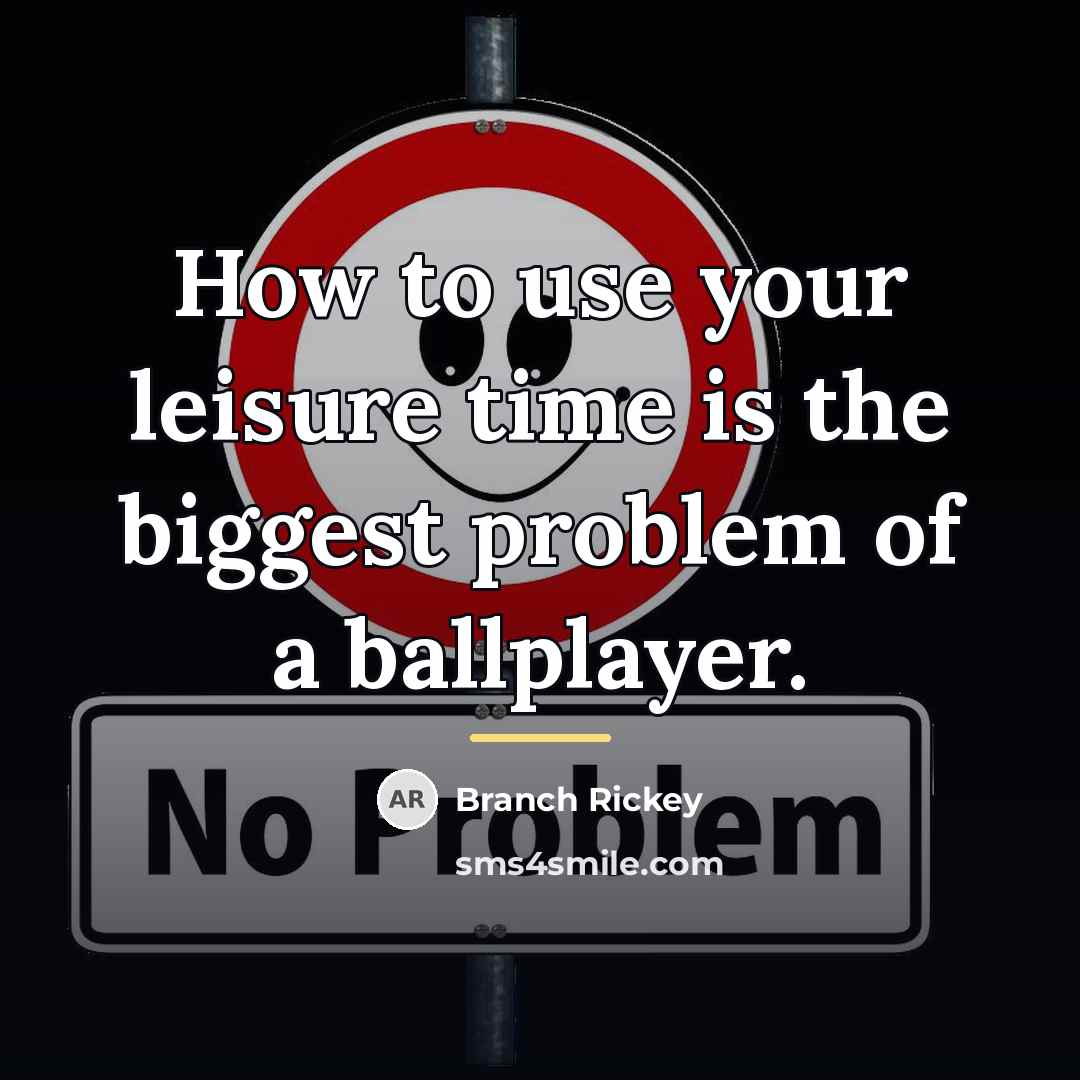 “How to use your leisure time is the biggest problem…” quote by Branch Rickey