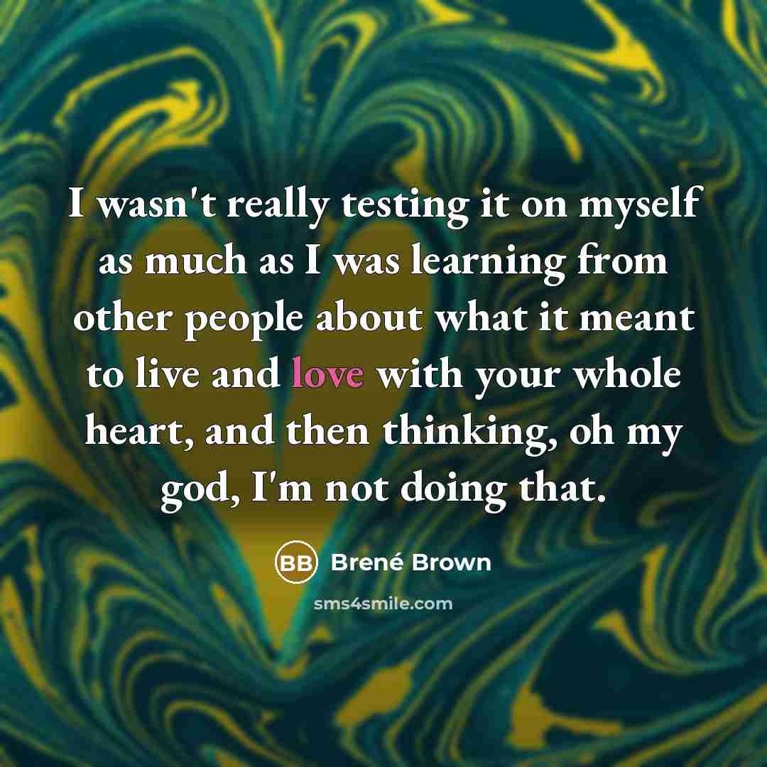 “I wasn't really testing it on myself as much as…” quote by Brené Brown