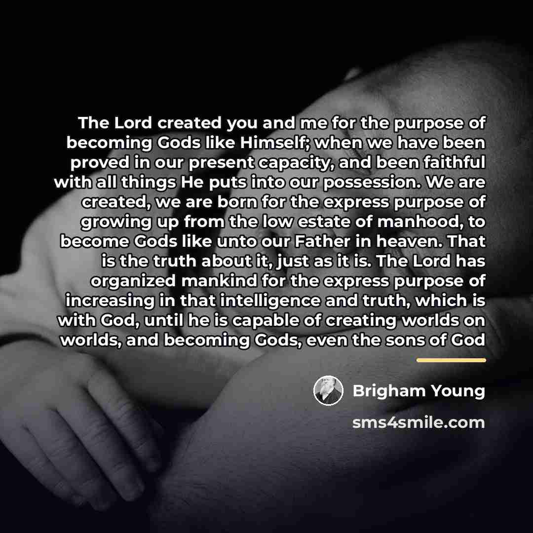 “The Lord created you and me for the purpose of…” quote by Brigham Young