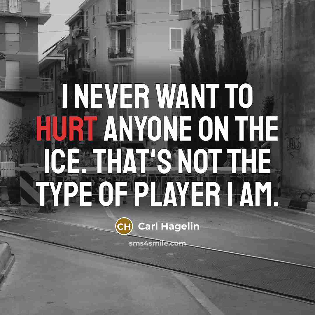 “I never want to hurt anyone on the ice. That's…” quote by Carl Hagelin