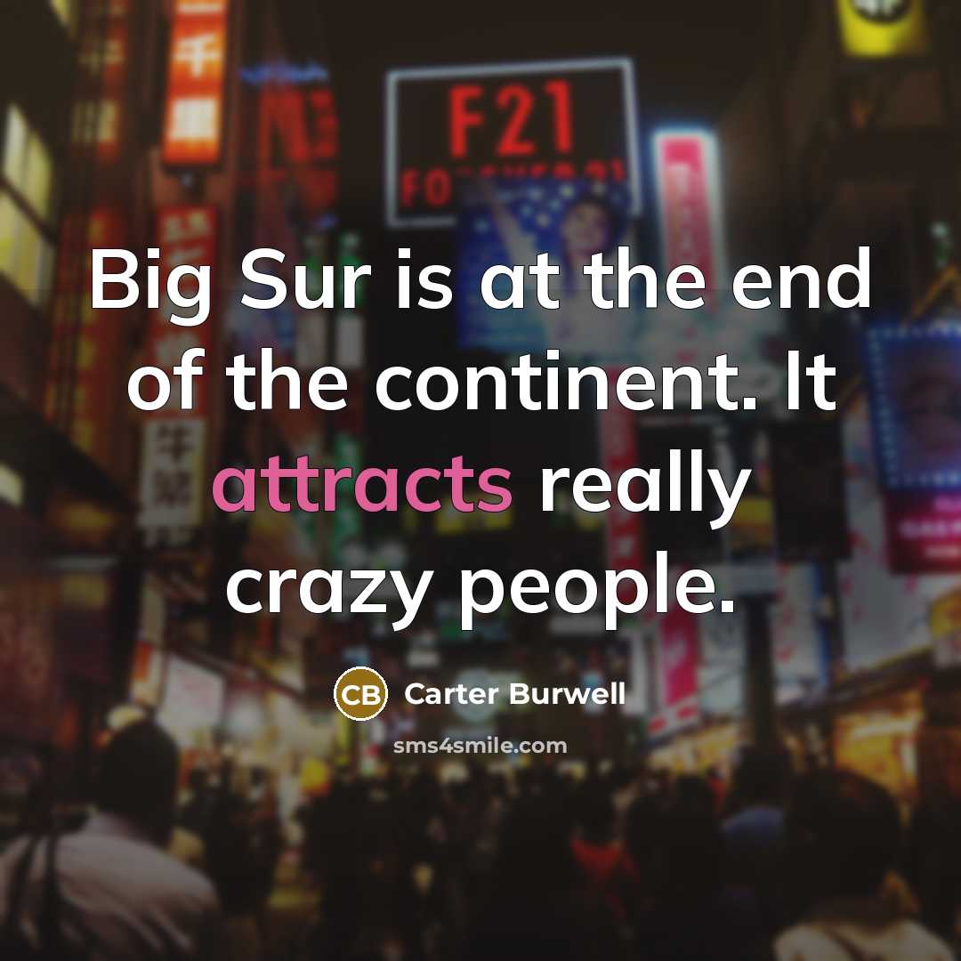 “Big Sur is at the end of the continent. It attracts really crazy people.” quote by Carter Burwell