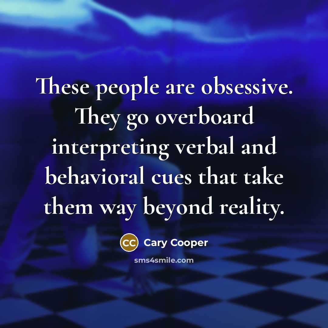 “These people are obsessive. They go overboard interpreting verbal and…” quote by Cary Cooper