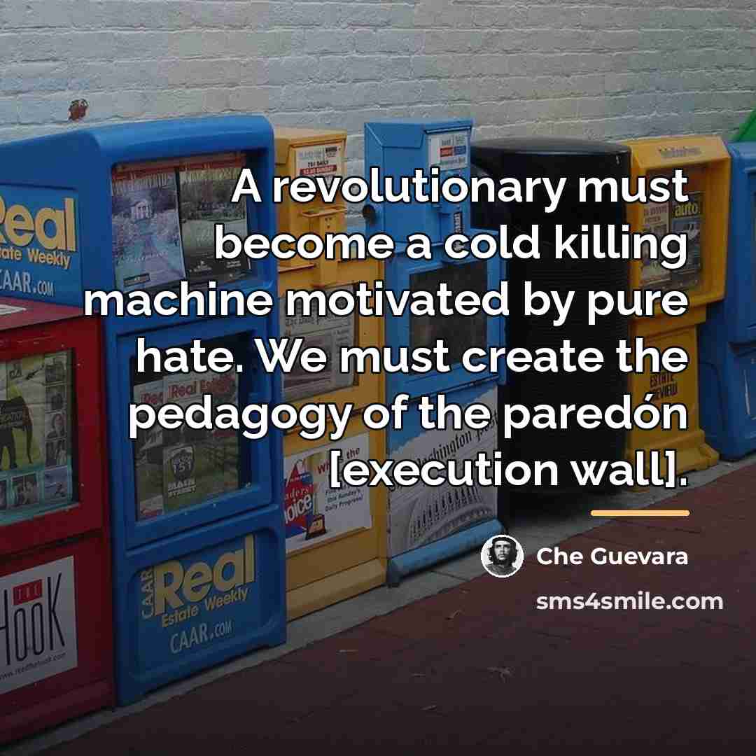 “A revolutionary must become a cold killing machine motivated by…” quote by Che Guevara