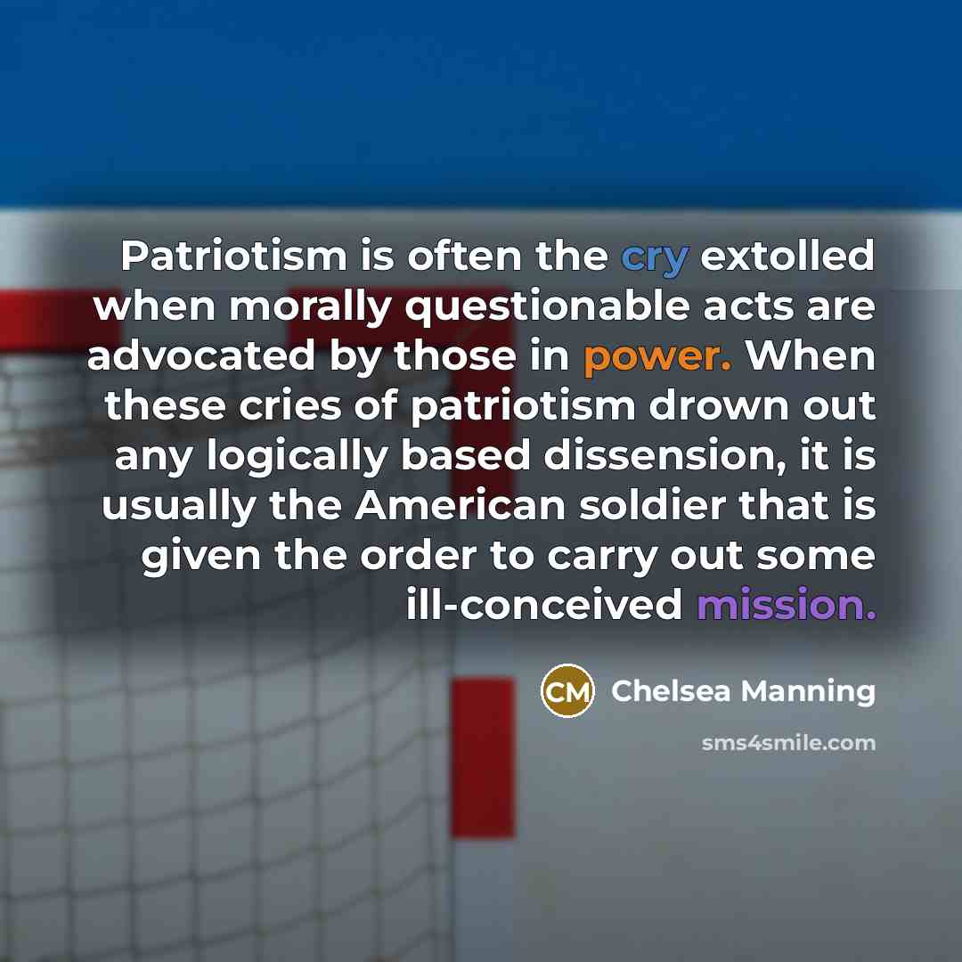 “Patriotism is often the cry extolled when morally questionable acts…” quote by Chelsea Manning
