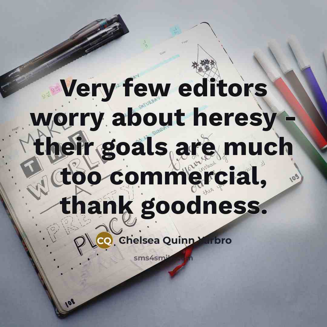 “Very few editors worry about heresy - their goals are…” quote by Chelsea Quinn Yarbro