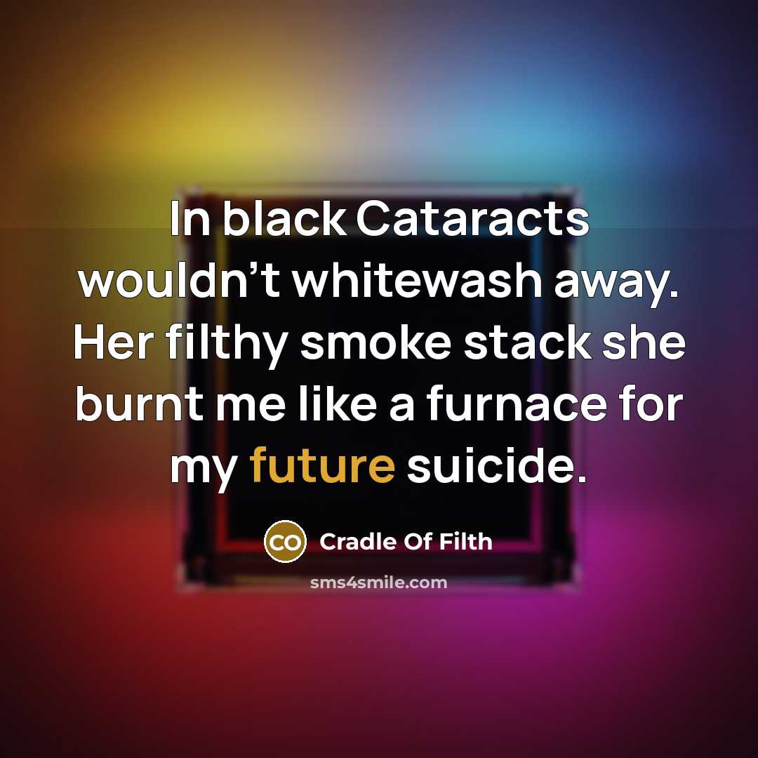 “In black Cataracts wouldn't whitewash away. Her filthy smoke stack…” quote by Cradle Of Filth