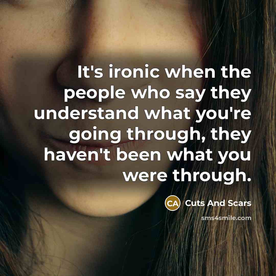 “It's ironic when the people who say they understand what…” quote by Cuts And Scars