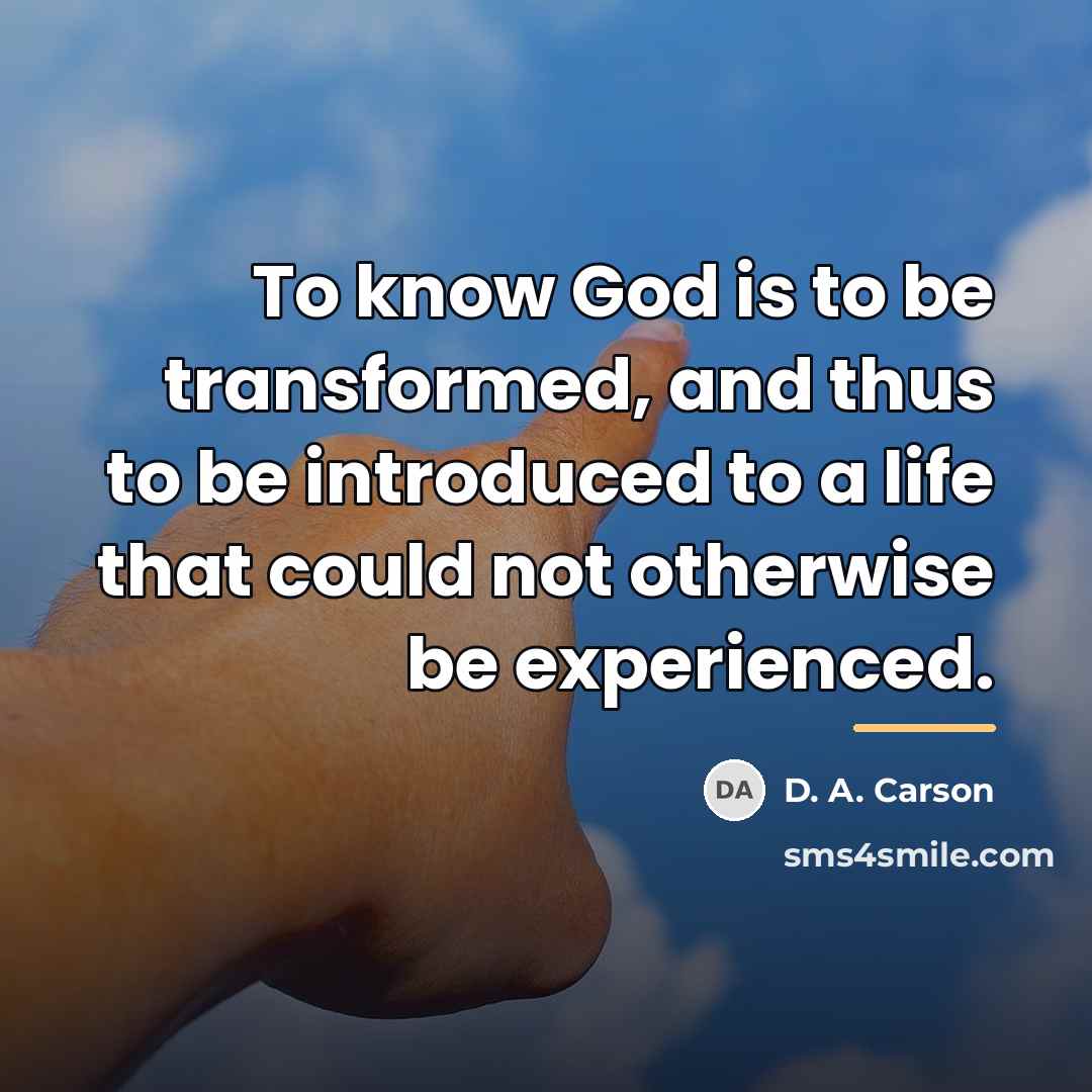 “To know God is to be transformed, and thus to…” quote by D. A. Carson