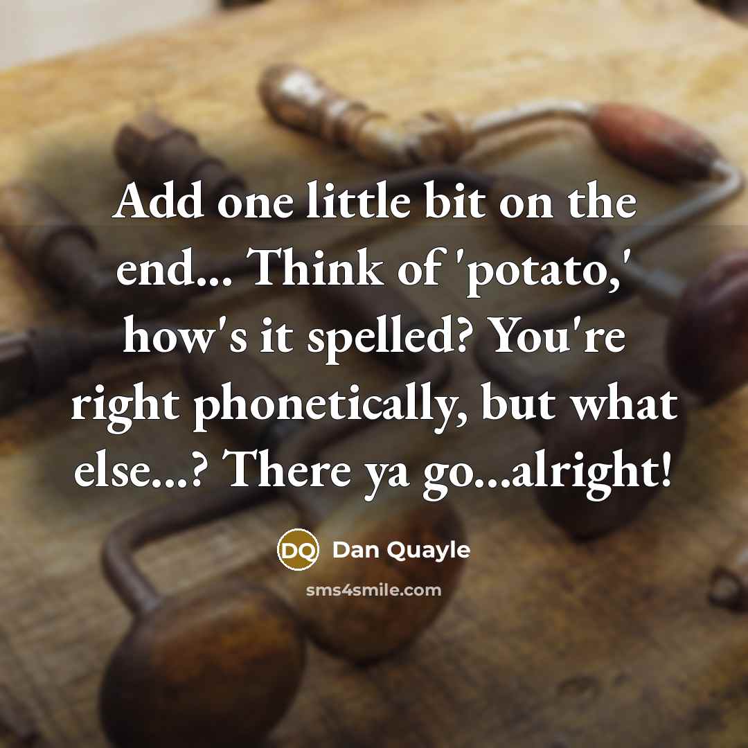 “Add one little bit on the end... Think of 'potato,'…” quote by Dan Quayle
