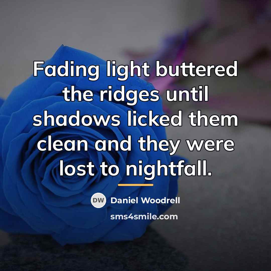 “Fading light buttered the ridges until shadows licked them clean…” quote by Daniel Woodrell